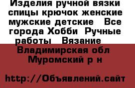 Изделия ручной вязки спицы,крючок,женские,мужские,детские - Все города Хобби. Ручные работы » Вязание   . Владимирская обл.,Муромский р-н